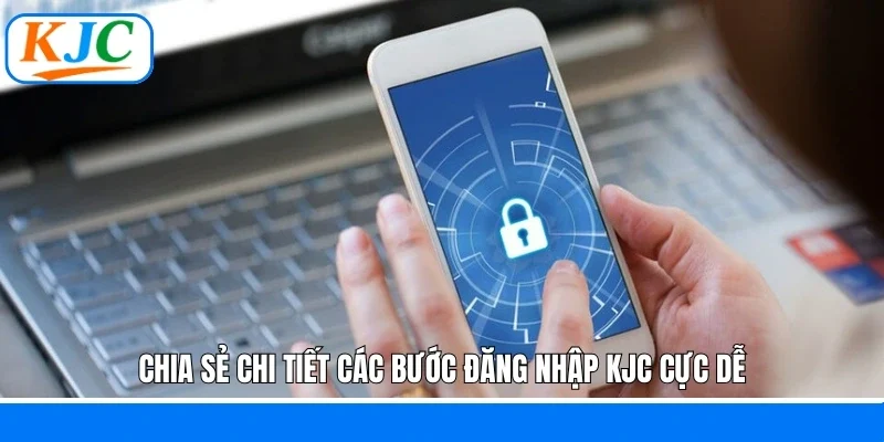 Chia sẻ chi tiết các bước đăng nhập KJC cực dễ
