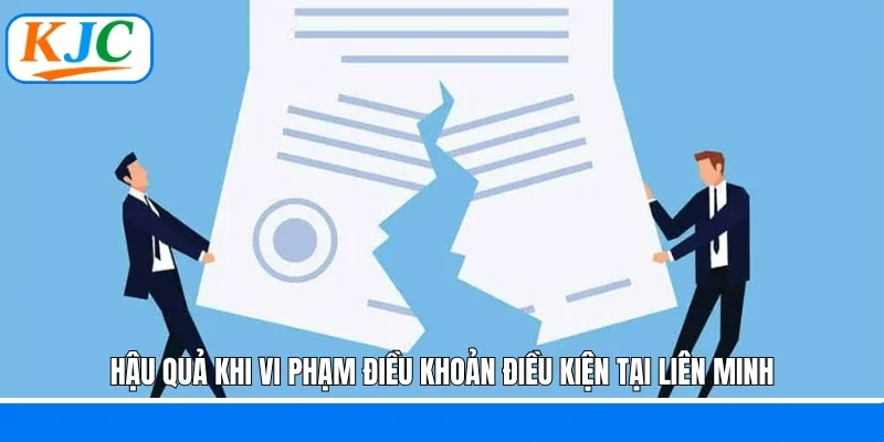Hậu quả khi vi phạm điều khoản điều kiện tại liên minh