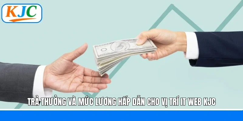 Trả thưởng và mức lương hấp dẫn cho vị trí IT Web KJC